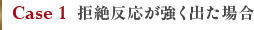 Case1 拒絶反応が強く出た場合