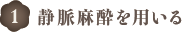 静脈麻酔を用いる
